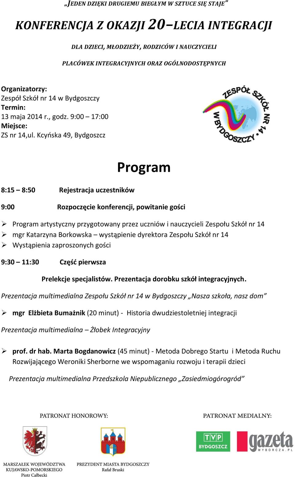 Kcyńska 49, Bydgoszcz 8:15 8:50 Rejestracja uczestników Program 9:00 Rozpoczęcie konferencji, powitanie gości Program artystyczny przygotowany przez uczniów i nauczycieli Zespołu Szkół nr 14 mgr