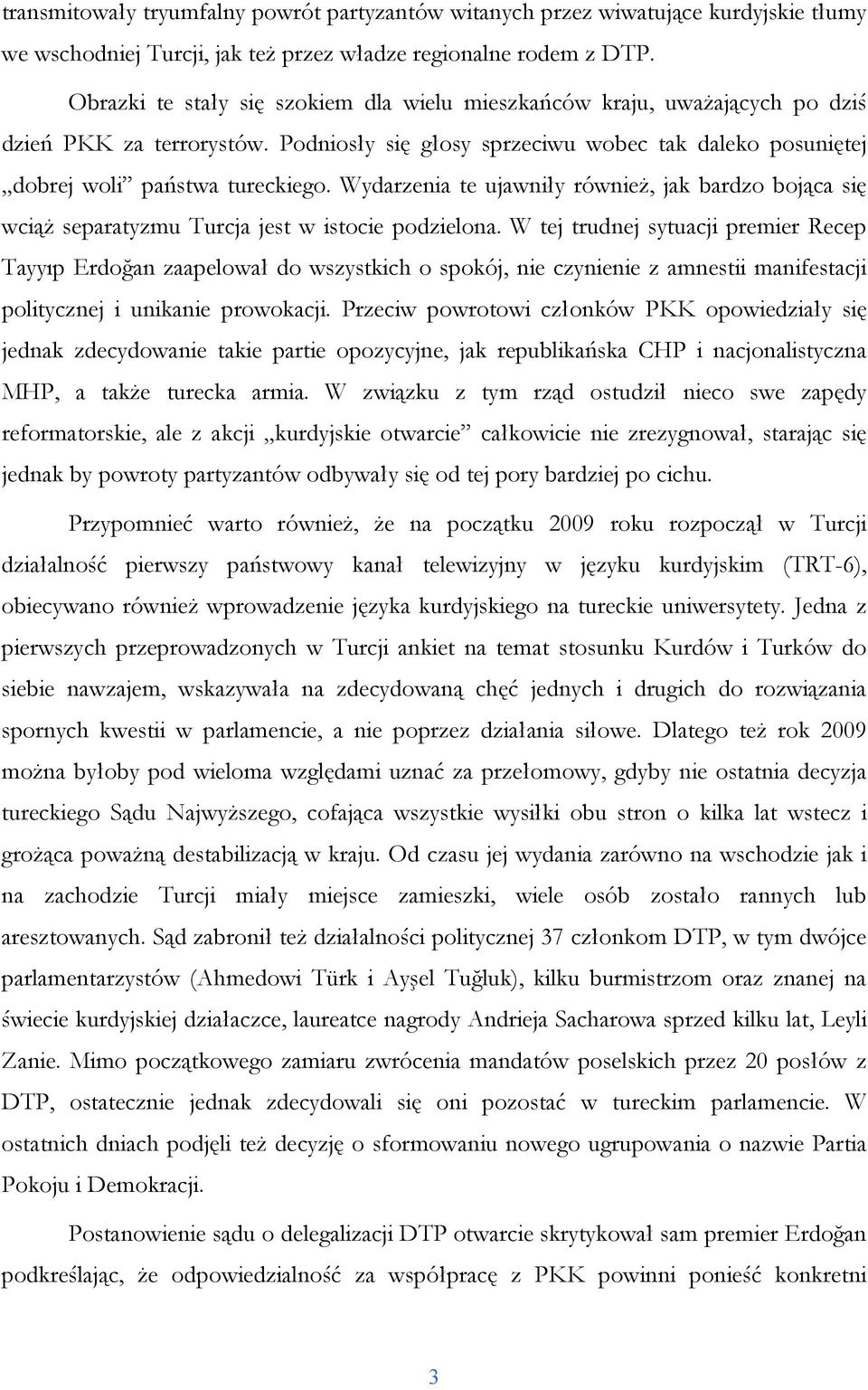 Wydarzenia te ujawniły równieŝ, jak bardzo bojąca się wciąŝ separatyzmu Turcja jest w istocie podzielona.