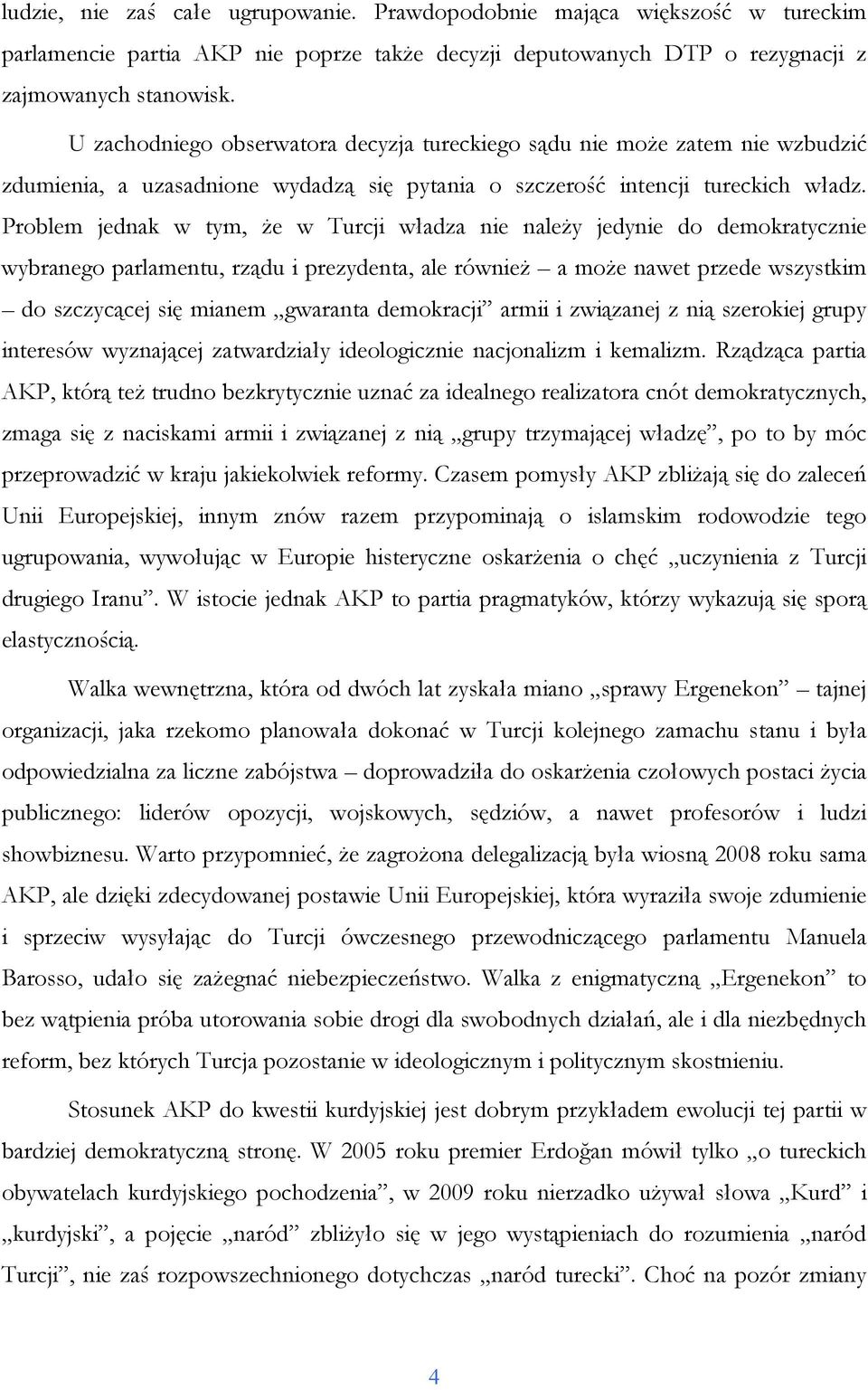 Problem jednak w tym, Ŝe w Turcji władza nie naleŝy jedynie do demokratycznie wybranego parlamentu, rządu i prezydenta, ale równieŝ a moŝe nawet przede wszystkim do szczycącej się mianem gwaranta