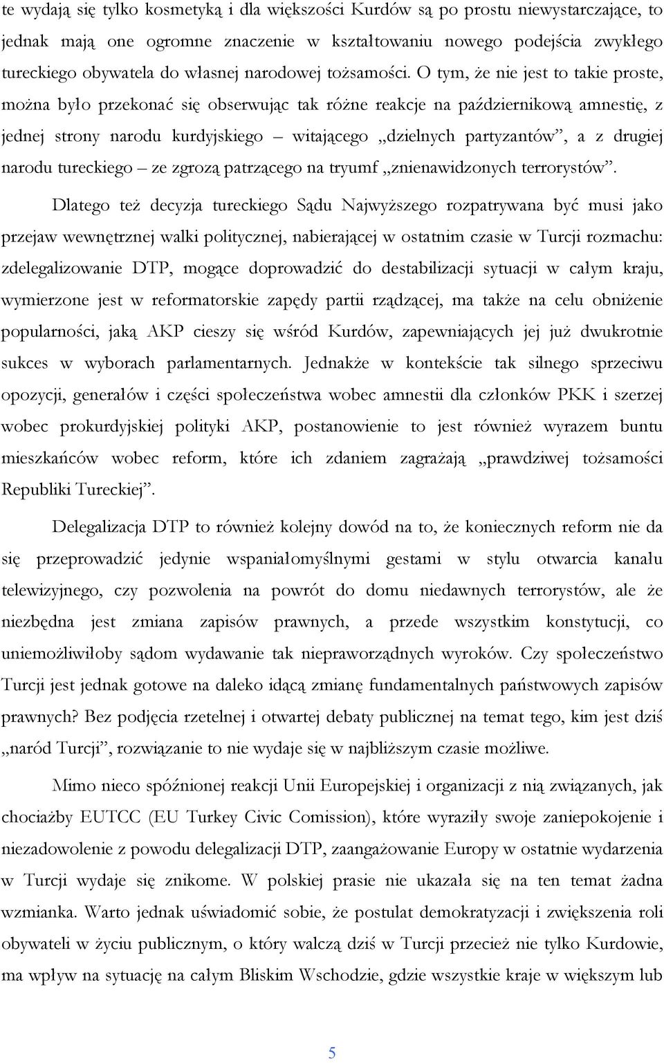 O tym, Ŝe nie jest to takie proste, moŝna było przekonać się obserwując tak róŝne reakcje na październikową amnestię, z jednej strony narodu kurdyjskiego witającego dzielnych partyzantów, a z drugiej