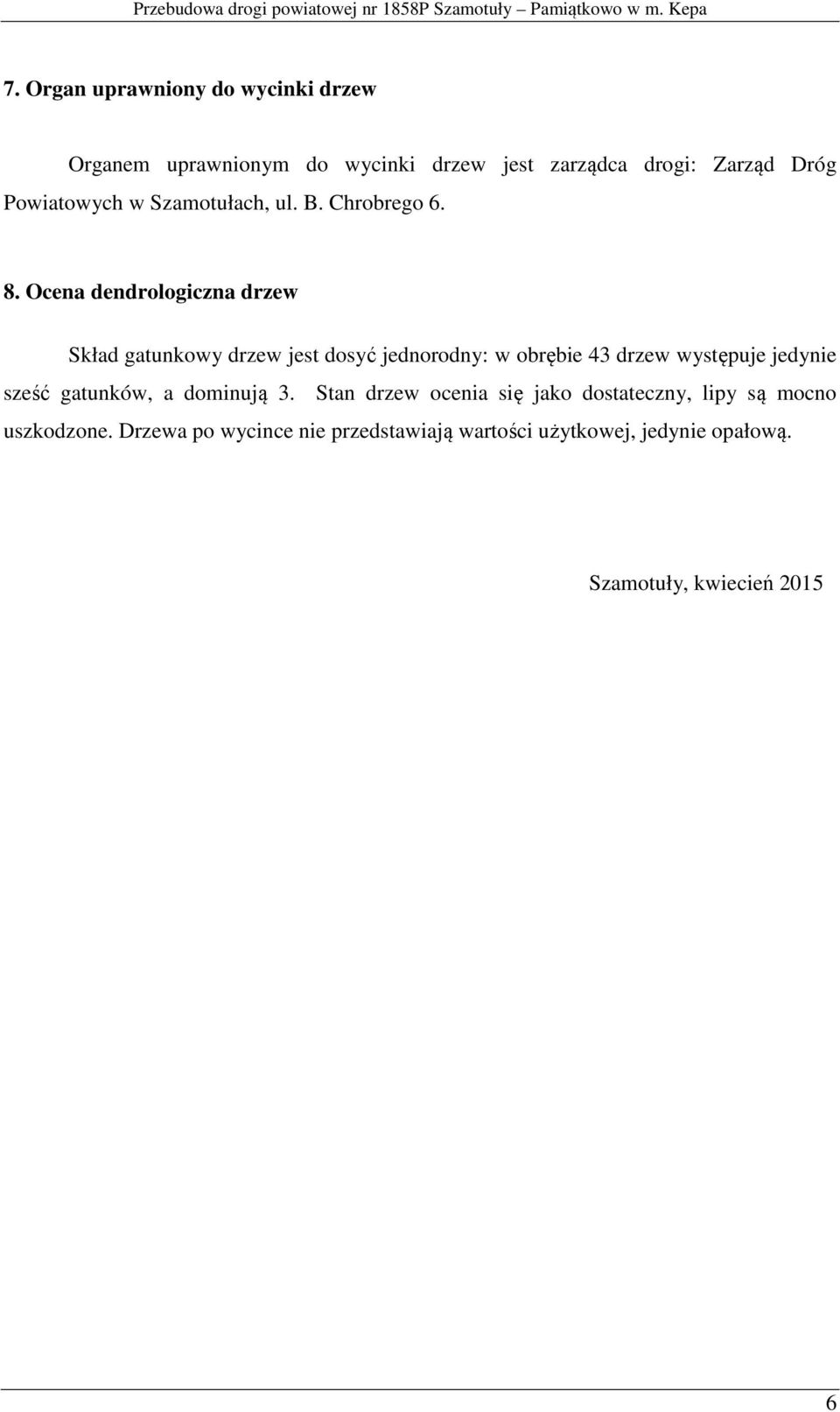 Ocena dendrologiczna drzew Skład gatunkowy drzew jest dosyć jednorodny: w obrębie 43 drzew występuje jedynie sześć