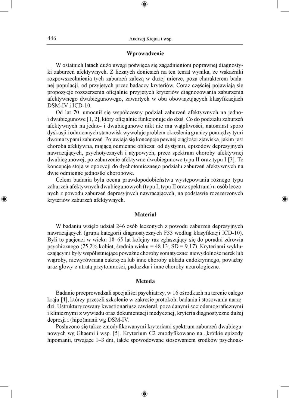 Coraz częściej pojawiają się propozycje rozszerzenia oficjalnie przyjętych kryteriów diagnozowania zaburzenia afektywnego dwubiegunowego, zawartych w obu obowiązujących klasyfikacjach DSM-IV i ICD-10.