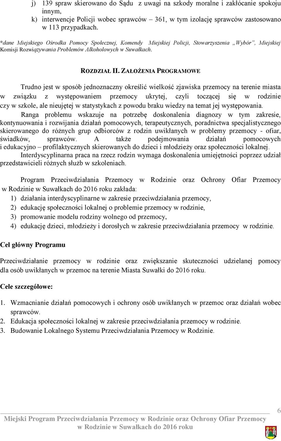 ZAŁOŻENIA PROGRAMOWE Trudno jest w sposób jednoznaczny określić wielkość zjawiska przemocy na terenie miasta w związku z występowaniem przemocy ukrytej, czyli toczącej się w rodzinie czy w szkole,