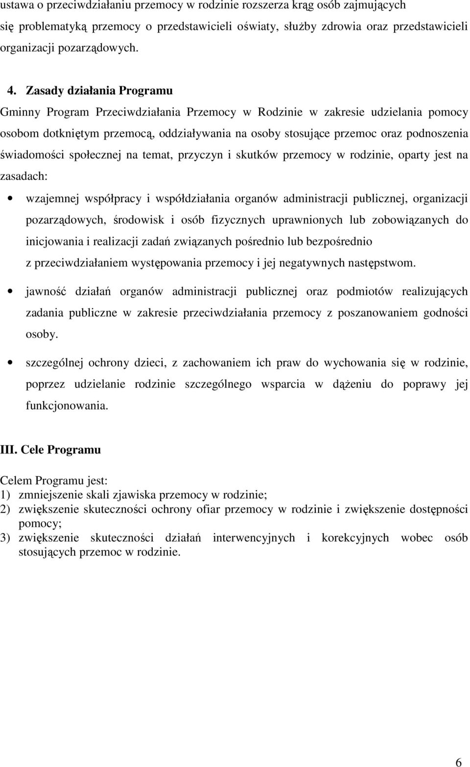 świadomości społecznej na temat, przyczyn i skutków przemocy w rodzinie, oparty jest na zasadach: wzajemnej współpracy i współdziałania organów administracji publicznej, organizacji pozarządowych,