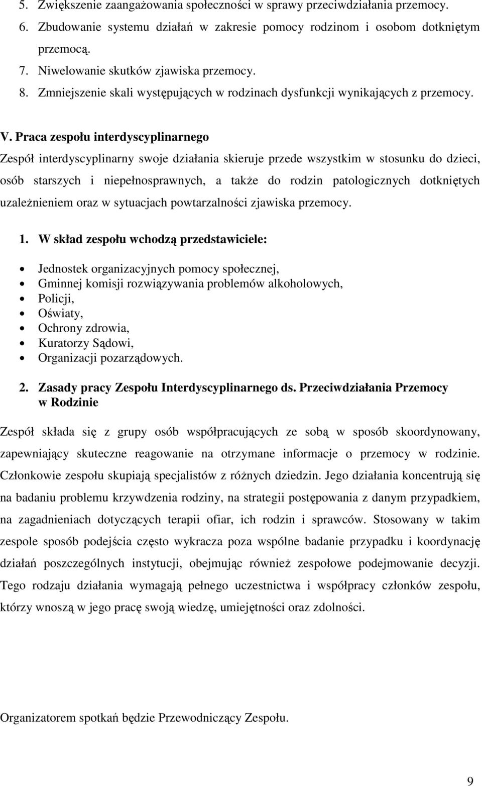 Praca zespołu interdyscyplinarnego Zespół interdyscyplinarny swoje działania skieruje przede wszystkim w stosunku do dzieci, osób starszych i niepełnosprawnych, a takŝe do rodzin patologicznych