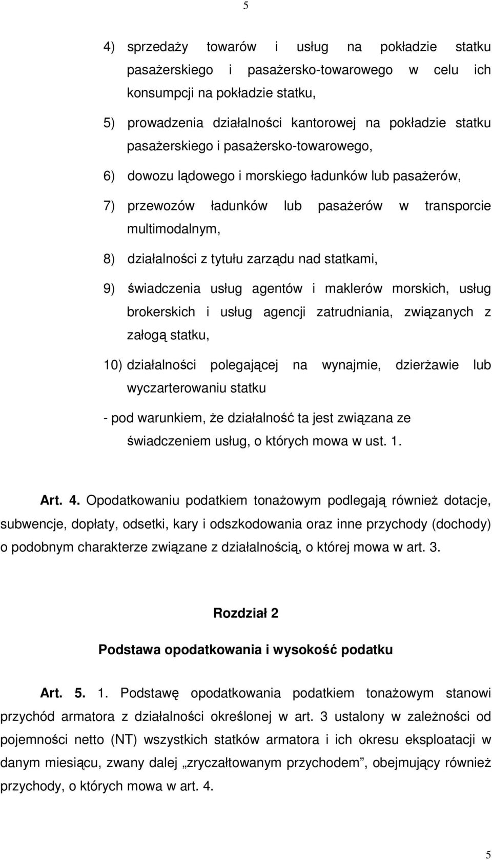 usług agentów i maklerów morskich, usług brokerskich i usług agencji zatrudniania, zwizanych z załog statku, 10) działalnoci polegajcej na wynajmie, dzierawie lub wyczarterowaniu statku - pod