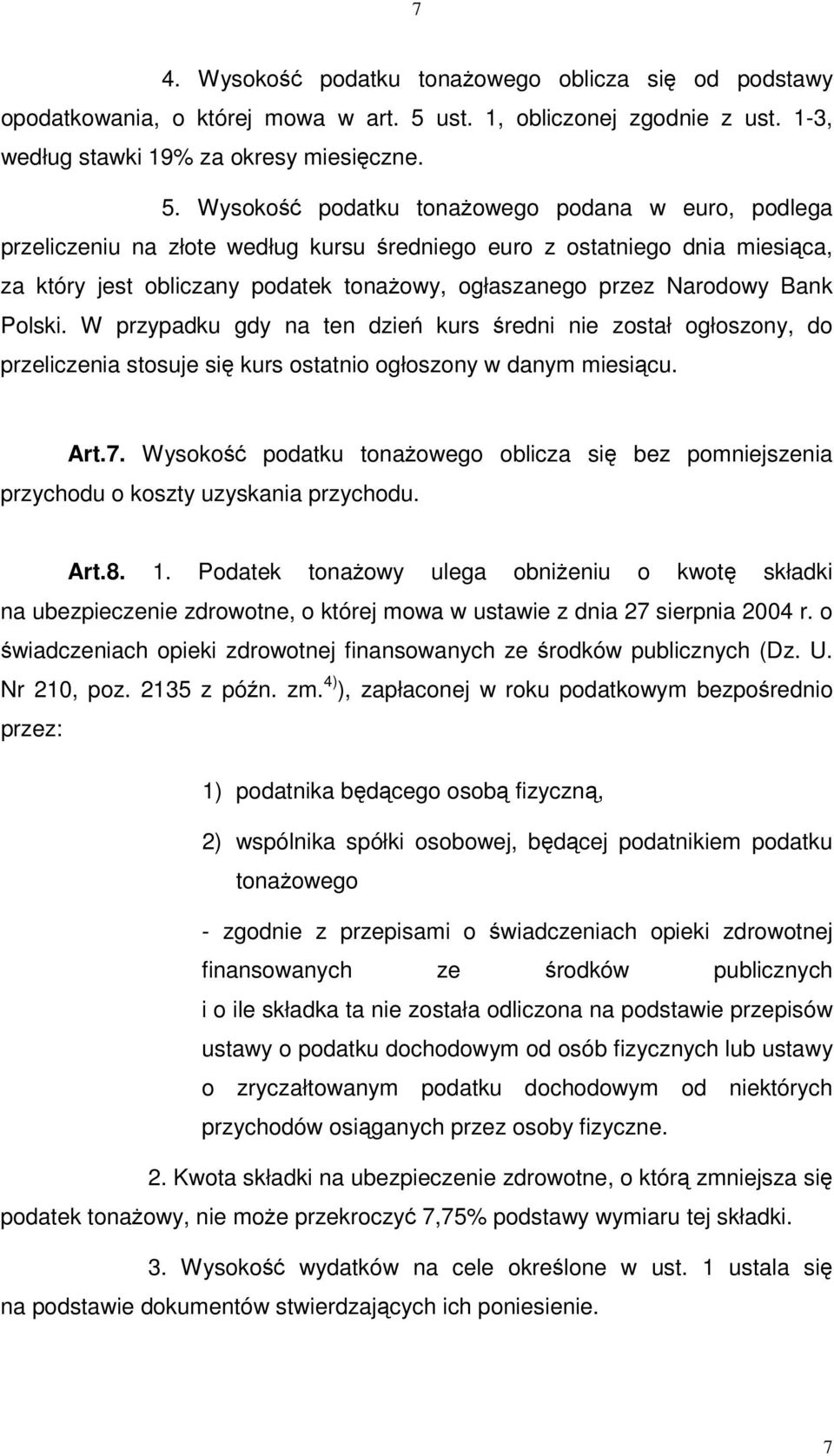 Wysoko podatku tonaowego podana w euro, podlega przeliczeniu na złote według kursu redniego euro z ostatniego dnia miesica, za który jest obliczany podatek tonaowy, ogłaszanego przez Narodowy Bank