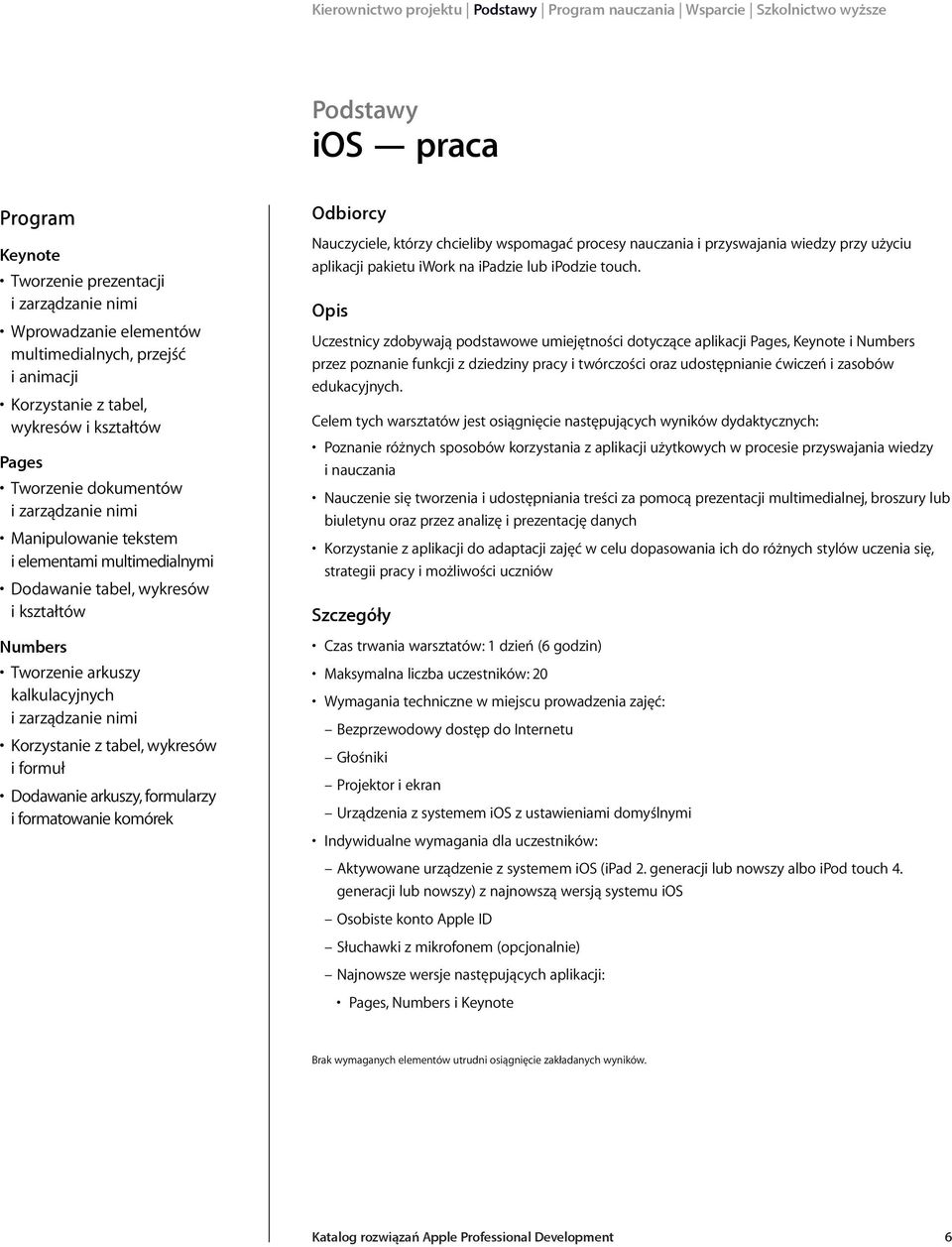 formuł Dodawanie arkuszy, formularzy i formatowanie komórek Nauczyciele, którzy chcieliby wspomagać procesy nauczania i przyswajania wiedzy przy użyciu aplikacji pakietu iwork na ipadzie lub ipodzie