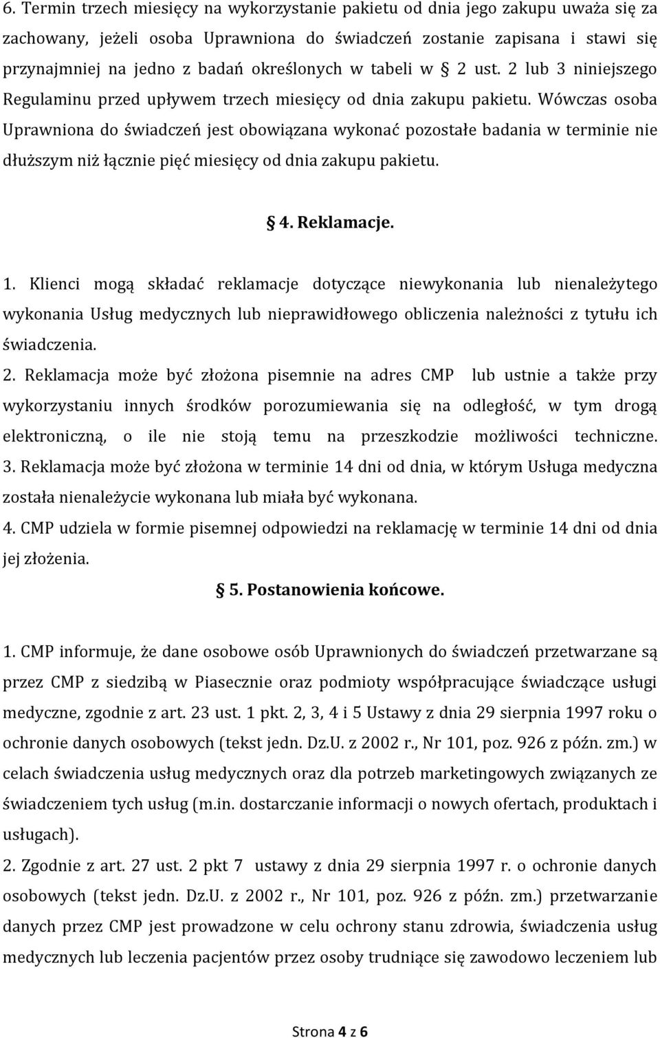 Wówczas osoba Uprawniona do świadczeń jest obowiązana wykonać pozostałe badania w terminie nie dłuższym niż łącznie pięć miesięcy od dnia zakupu pakietu. 4. Reklamacje. 1.