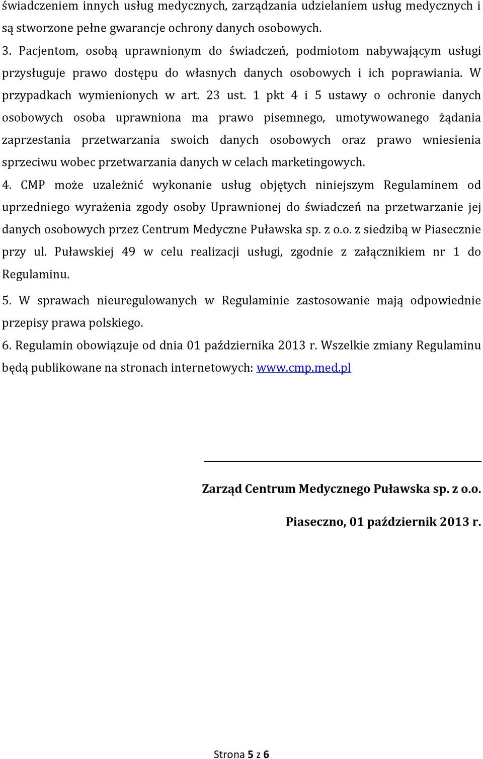 1 pkt 4 i 5 ustawy o ochronie danych osobowych osoba uprawniona ma prawo pisemnego, umotywowanego żądania zaprzestania przetwarzania swoich danych osobowych oraz prawo wniesienia sprzeciwu wobec