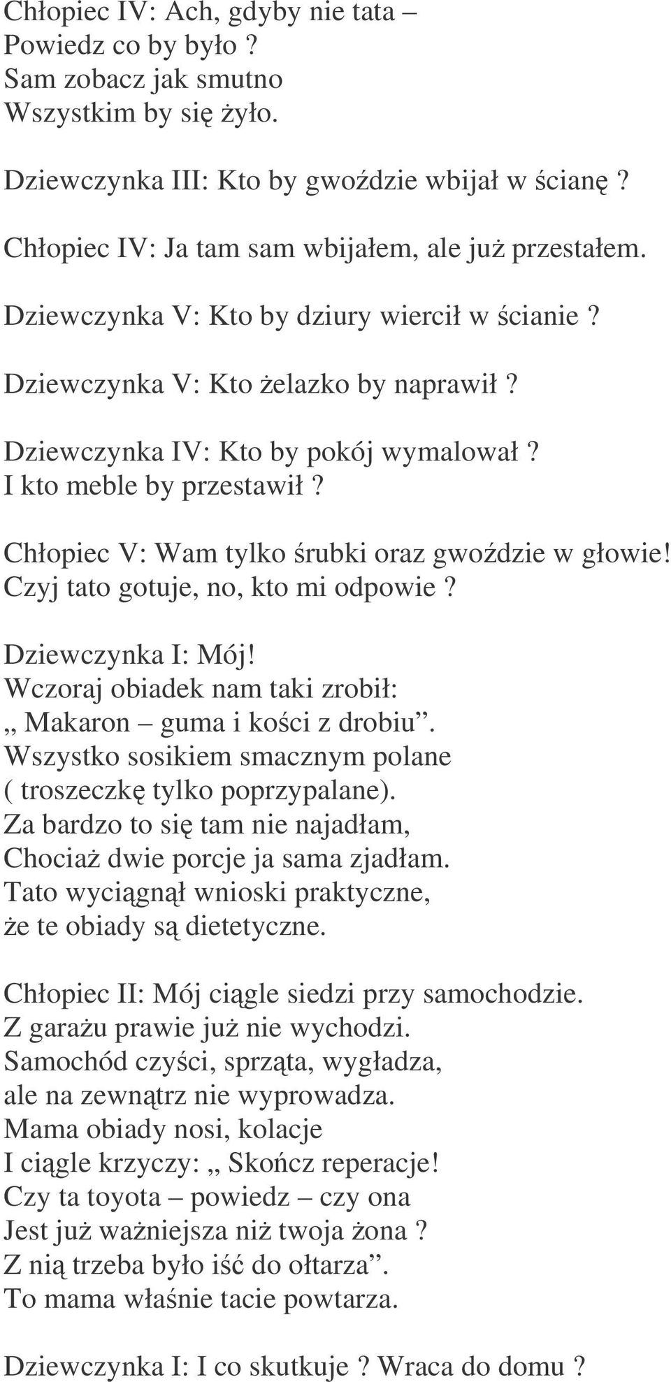 Chłopiec V: Wam tylko rubki oraz gwodzie w głowie! Czyj tato gotuje, no, kto mi odpowie? Dziewczynka I: Mój! Wczoraj obiadek nam taki zrobił: Makaron guma i koci z drobiu.