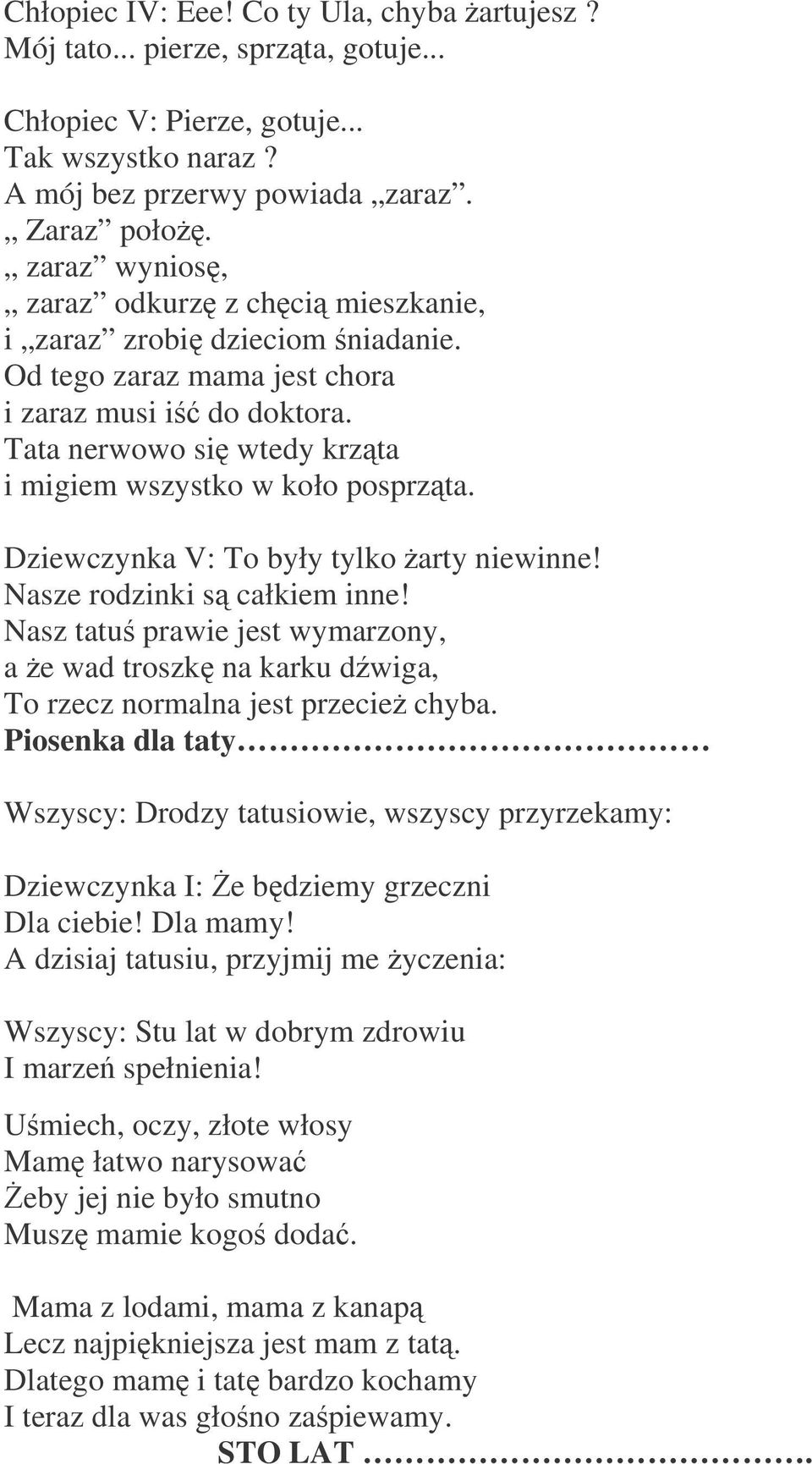 Dziewczynka V: To były tylko arty niewinne! Nasze rodzinki s całkiem inne! Nasz tatu prawie jest wymarzony, a e wad troszk na karku dwiga, To rzecz normalna jest przecie chyba.