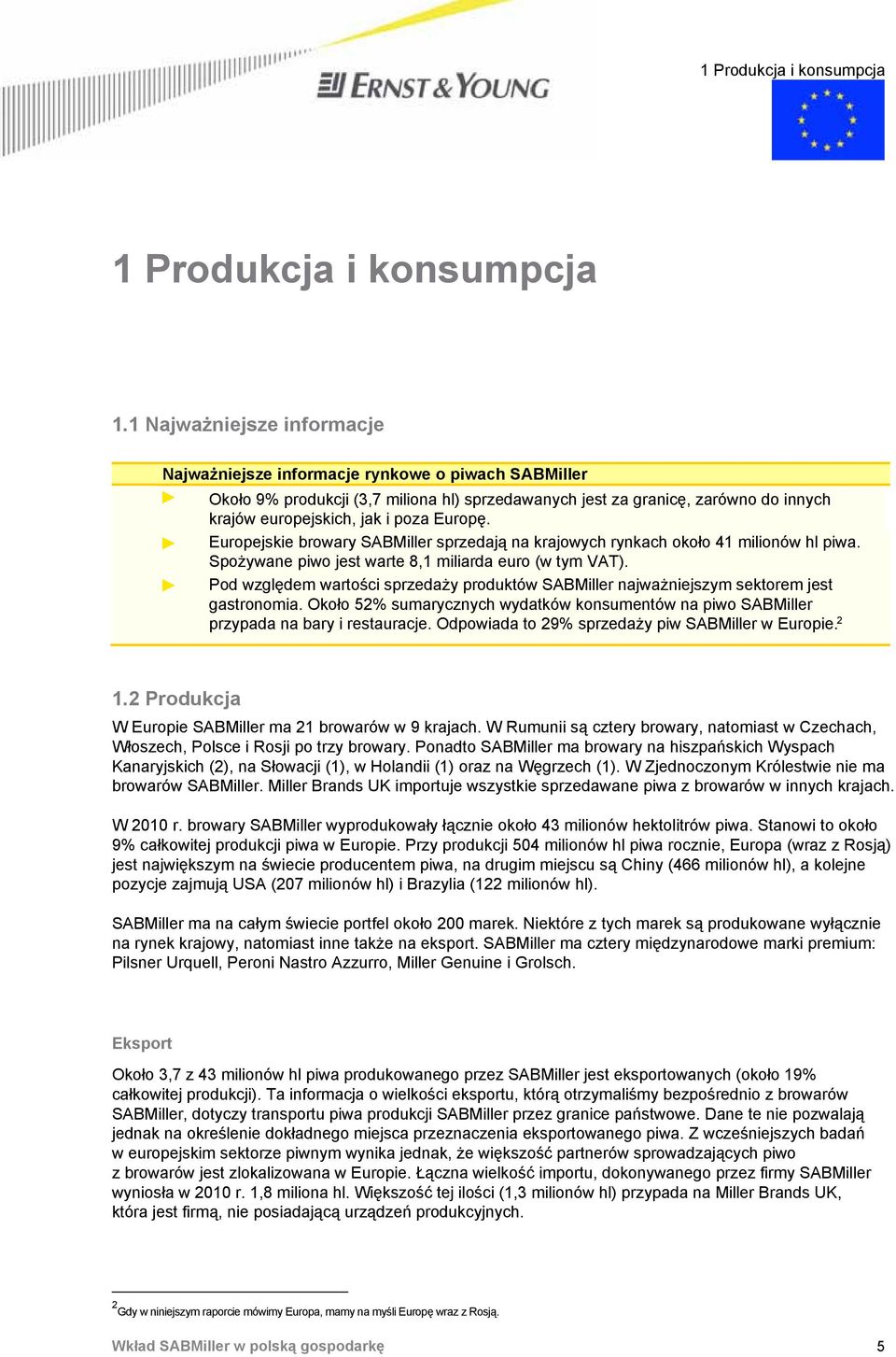 Europę. Europejskie browary SABMiller sprzedają na krajowych rynkach około 41 milionów hl piwa. Spożywane piwo jest warte 8,1 miliarda euro (w tym VAT).