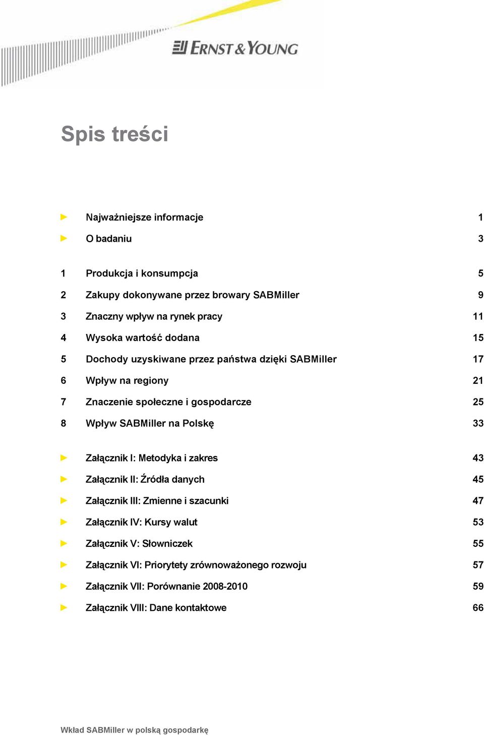 Wpływ SABMiller na Polskę 33 Załącznik I: Metodyka i zakres 43 Załącznik II: Źródła danych 45 Załącznik III: Zmienne i szacunki 47 Załącznik IV: Kursy