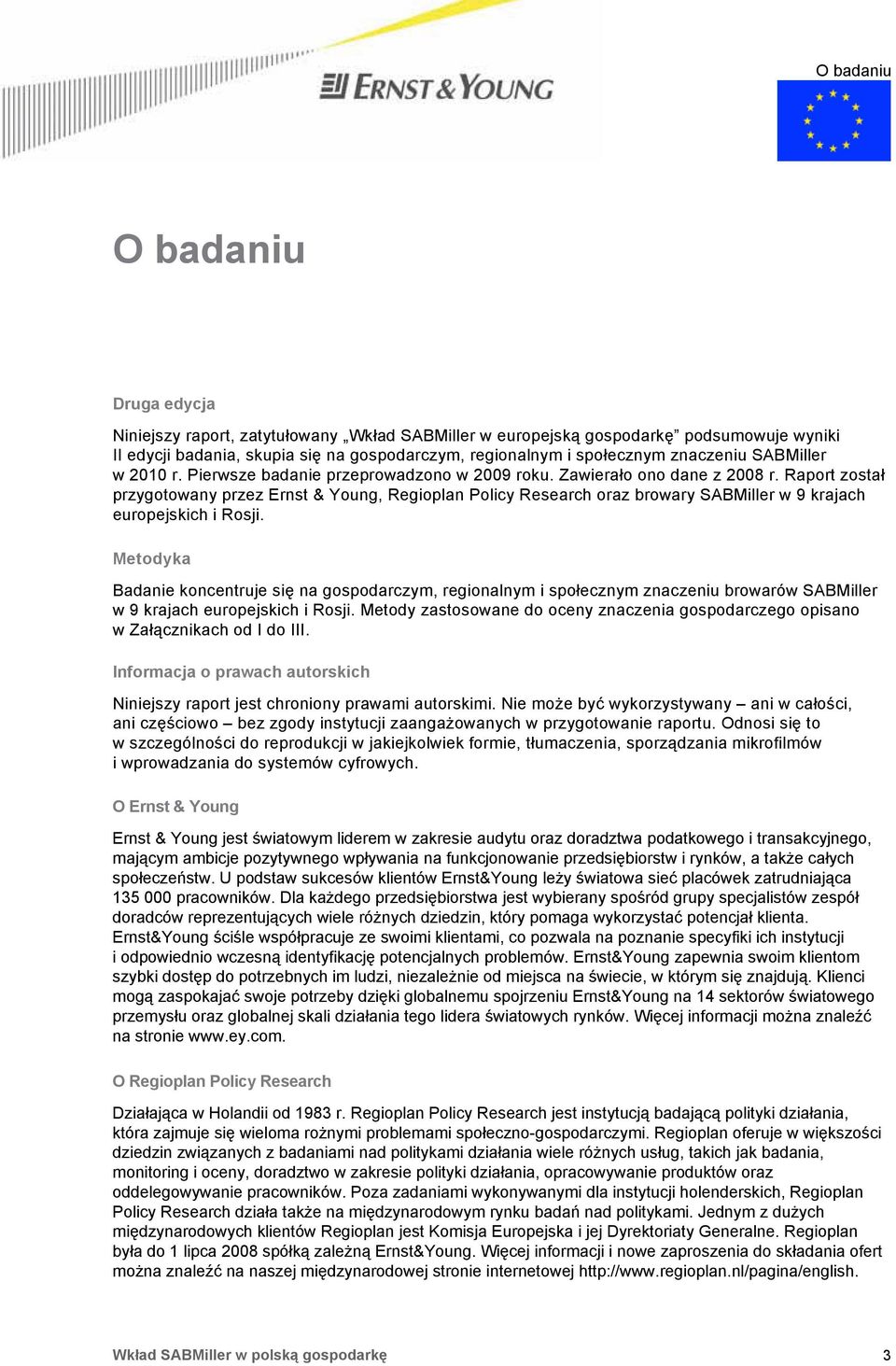 Raport został przygotowany przez Ernst & Young, Regioplan Policy Research oraz browary SABMiller w 9 krajach europejskich i Rosji.