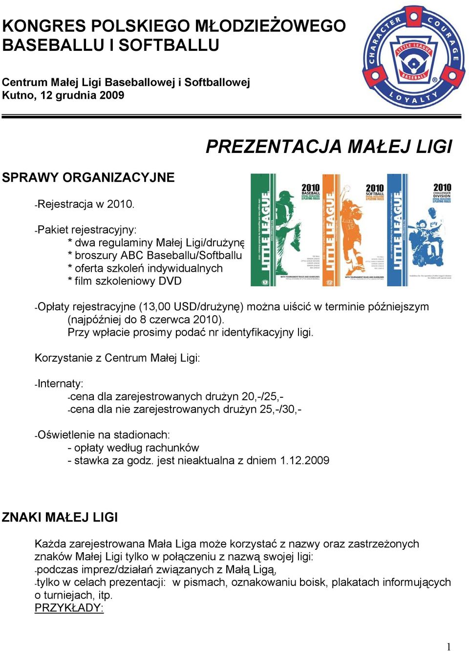 (13,00 USD/drużynę) można uiścić w terminie późniejszym (najpóźniej do 8 czerwca 2010). Przy wpłacie prosimy podać nr identyfikacyjny ligi.