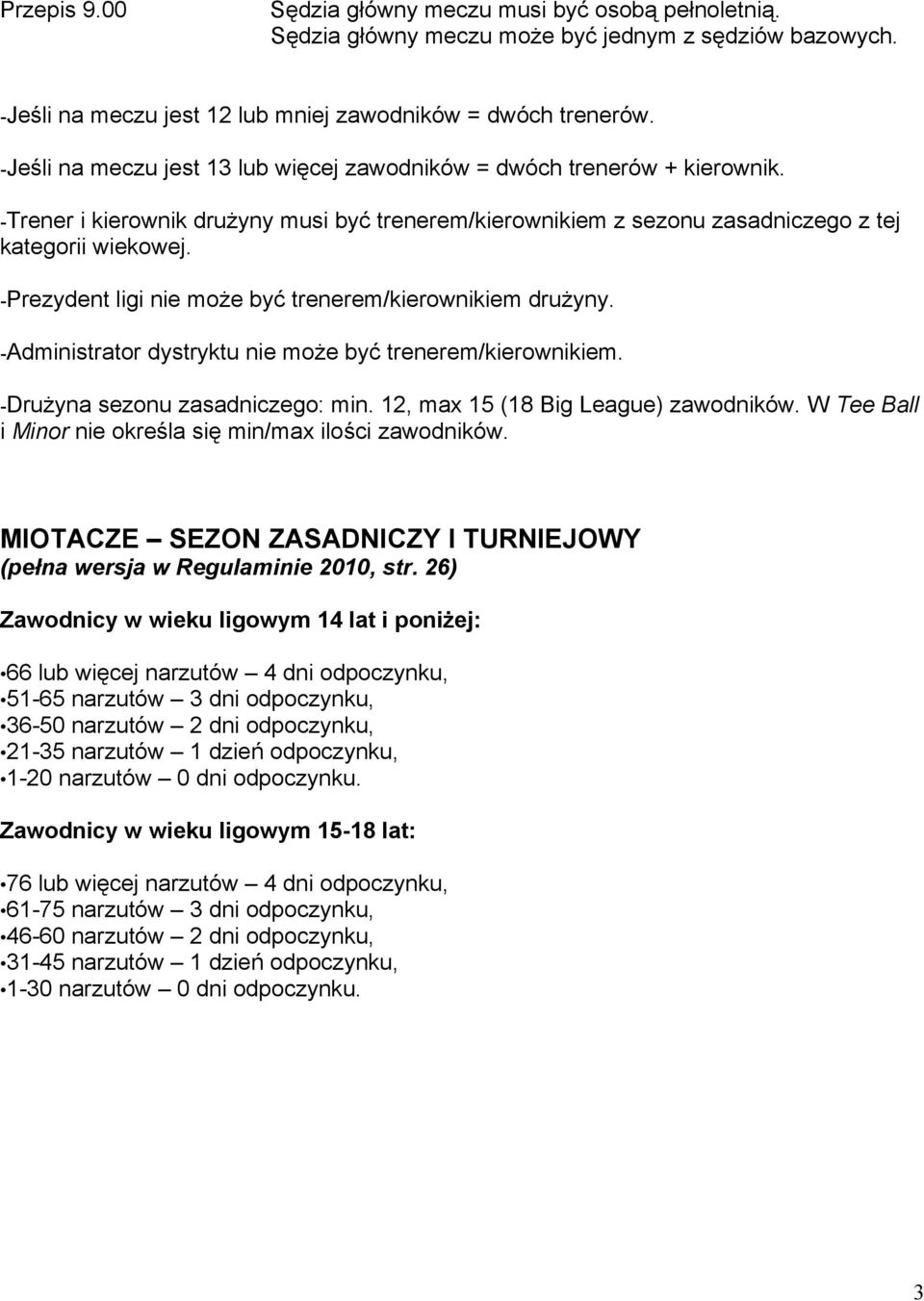 -Prezydent ligi nie może być trenerem/kierownikiem drużyny. -Administrator dystryktu nie może być trenerem/kierownikiem. -Drużyna sezonu zasadniczego: min. 12, max 15 (18 Big League) zawodników.