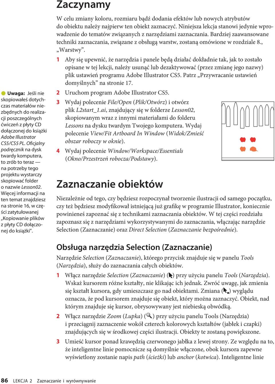 Więcej informacji na ten temat znajdziesz na stronie 16, w części zatytułowanej Kopiowanie plików z płyty CD dołączonej do książki.