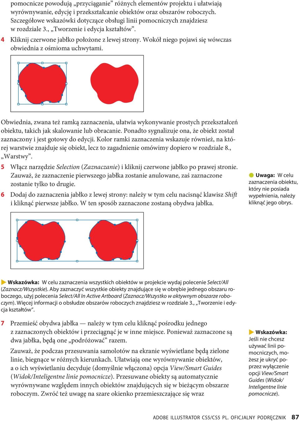 Wokół niego pojawi się wówczas obwiednia z ośmioma uchwytami. Obwiednia, zwana też ramką zaznaczenia, ułatwia wykonywanie prostych przekształceń obiektu, takich jak skalowanie lub obracanie.