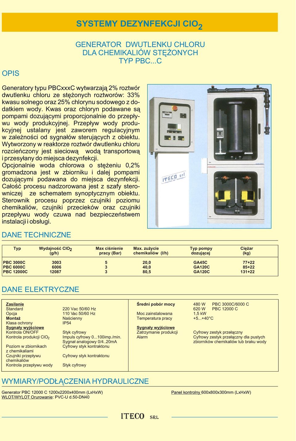 Kwas oraz chloryn podawane s¹ pompami dozuj¹cymi proporcjonalnie do przep³ywu wody produkcyjnej.