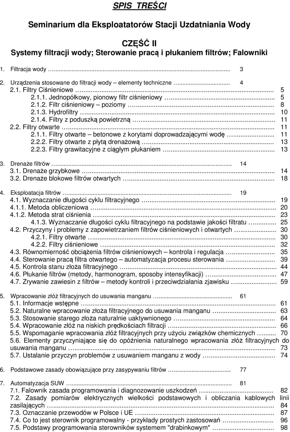 .. 11 2.2.2. Filtry otwarte z płytą drenażową... 13 2.2.3. Filtry grawitacyjne z ciągłym płukaniem... 13 3. Drenaże filtrów... 14 3.1. Drenaże grzybkowe... 14 3.2. Drenaże blokowe filtrów otwartych.