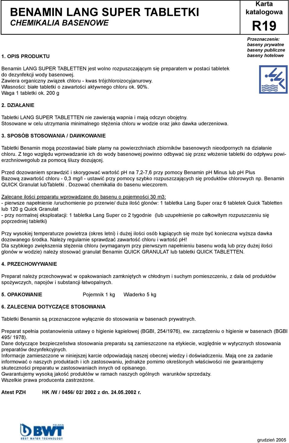 200 g Tabletki LANG SUPER TABLETTEN nie zawierają wapnia i mają odczyn obojętny. Stosowane w celu utrzymania minimalnego stężenia chloru w wodzie oraz jako dawka uderzeniowa.