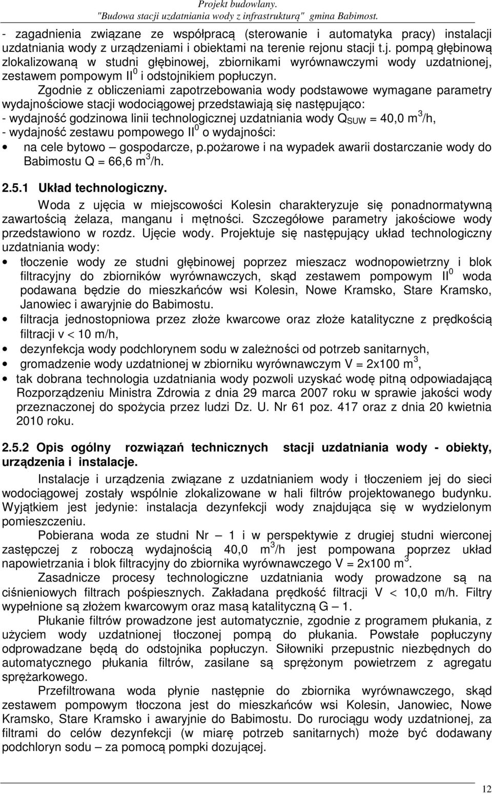 nu stacji t.j. pompą głębinową zlokalizowaną w studni głębinowej, zbiornikami wyrównawczymi wody uzdatnionej, zestawem pompowym II 0 i odstojnikiem popłuczyn.