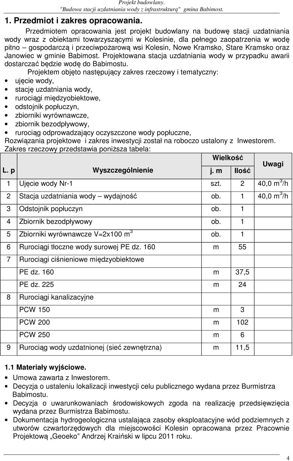 Kolesin, Nowe Kramsko, Stare Kramsko oraz Janowiec w gminie Babimost. Projektowana stacja uzdatniania wody w przypadku awarii dostarczać będzie wodę do Babimostu.