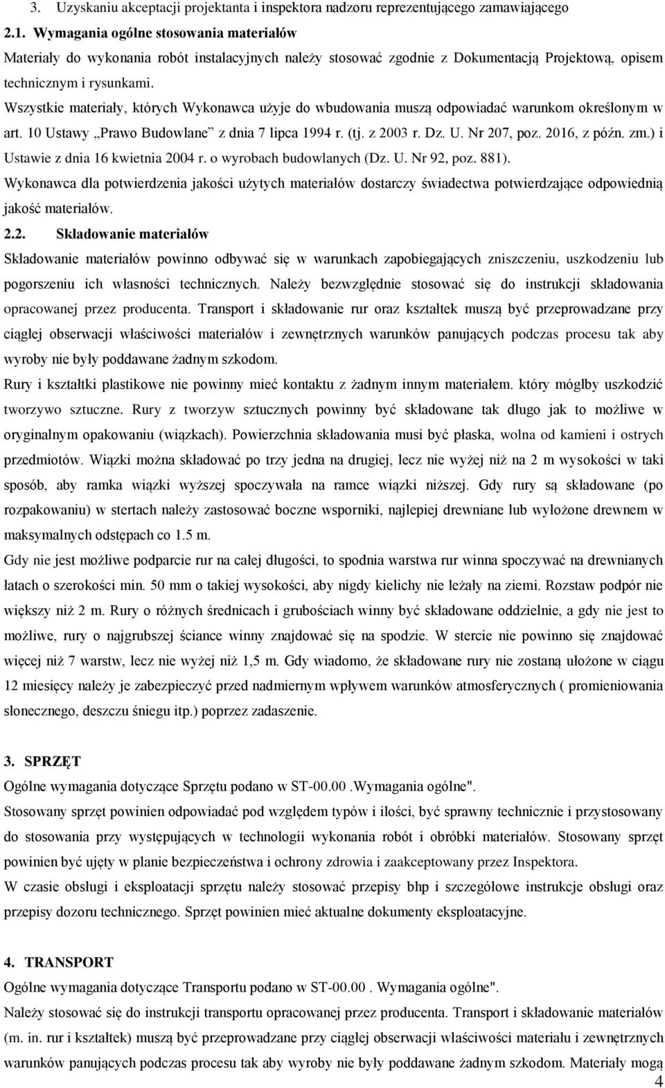 Wszystkie materiały, których Wykonawca użyje do wbudowania muszą odpowiadać warunkom określonym w art. 10 Ustawy Prawo Budowlane z dnia 7 lipca 1994 r. (tj. z 2003 r. Dz. U. Nr 207, poz. 2016, z późn.