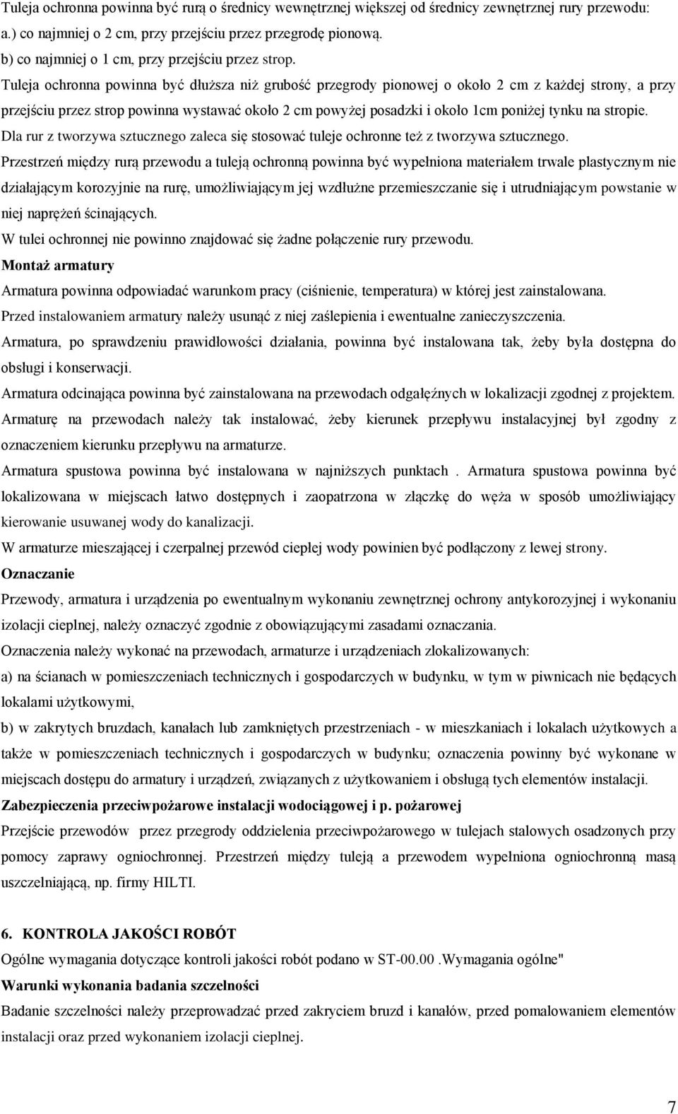 Tuleja ochronna powinna być dłuższa niż grubość przegrody pionowej o około 2 cm z każdej strony, a przy przejściu przez strop powinna wystawać około 2 cm powyżej posadzki i około 1cm poniżej tynku na