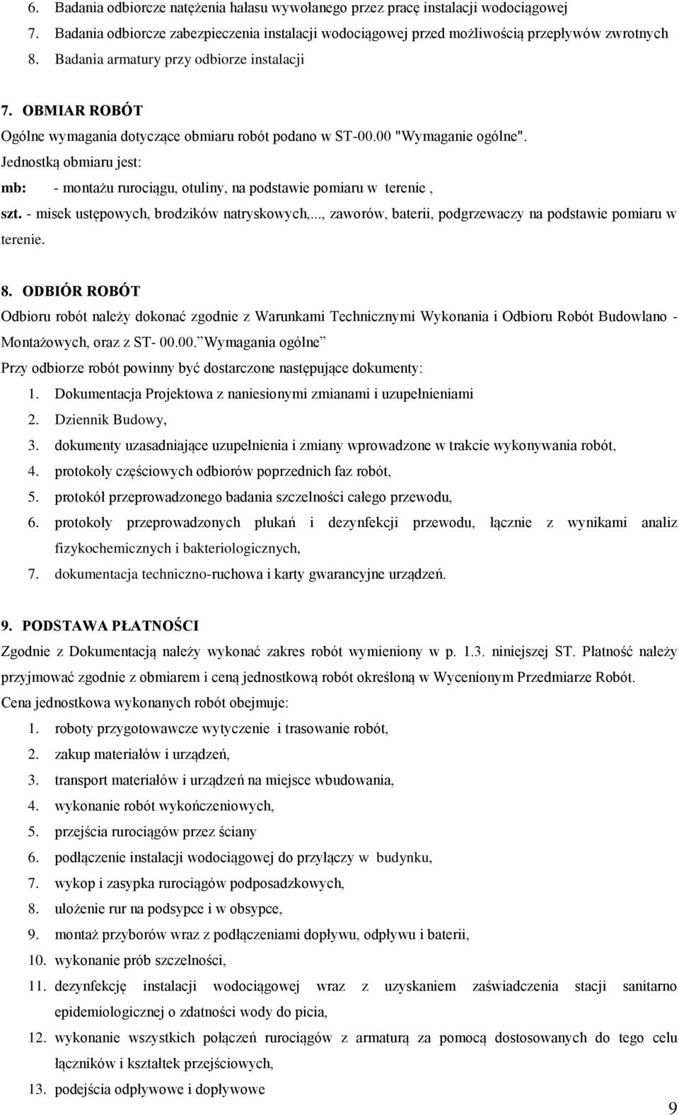 Jednostką obmiaru jest: mb: - montażu rurociągu, otuliny, na podstawie pomiaru w terenie, szt. - misek ustępowych, brodzików natryskowych,.