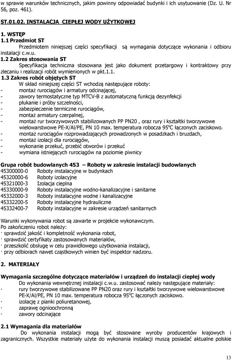 2 Zakres stosowania ST Specyfikacja techniczna stosowana jest jako dokument przetargowy i kontraktowy przy zlecaniu i realizacji robót wymienionych w pkt.1.1. 1.