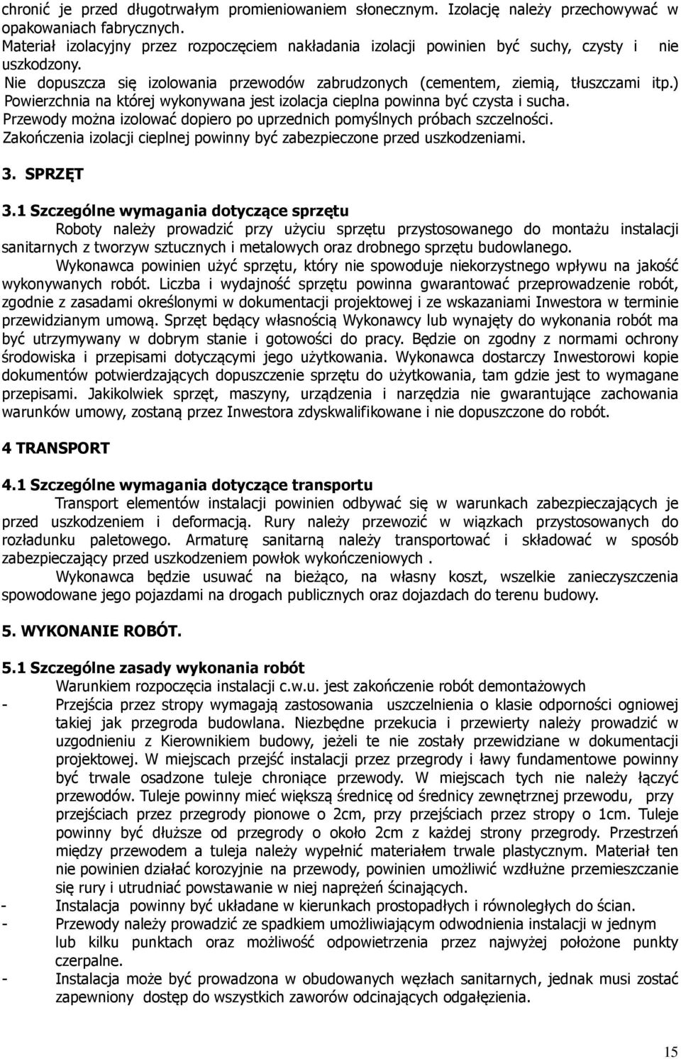 ) Powierzchnia na której wykonywana jest izolacja cieplna powinna być czysta i sucha. Przewody można izolować dopiero po uprzednich pomyślnych próbach szczelności.