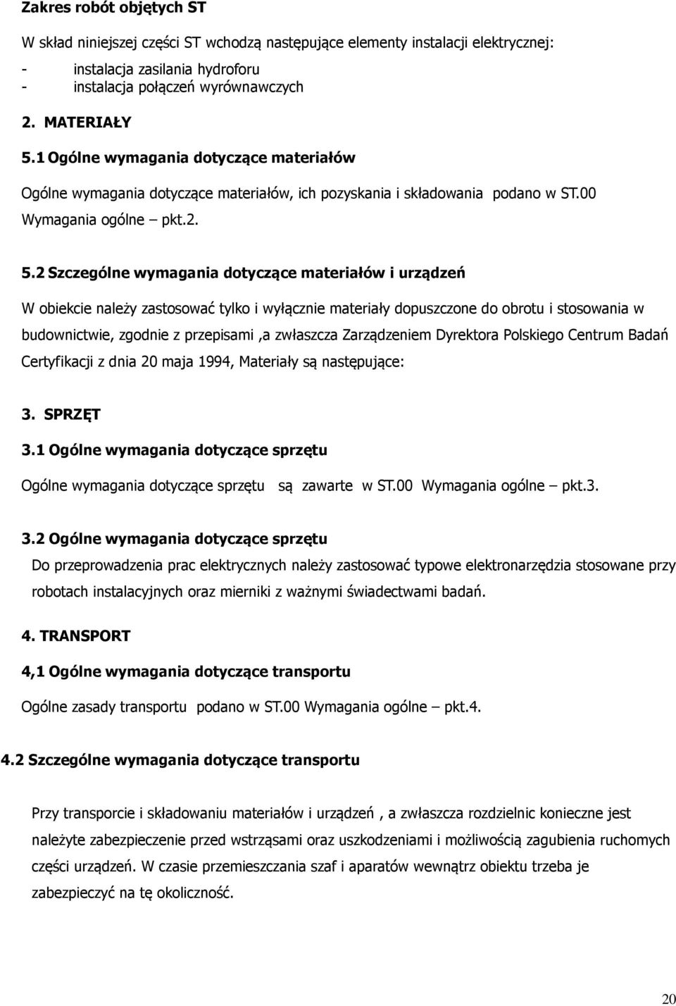 2 Szczególne wymagania dotyczące materiałów i urządzeń W obiekcie należy zastosować tylko i wyłącznie materiały dopuszczone do obrotu i stosowania w budownictwie, zgodnie z przepisami,a zwłaszcza