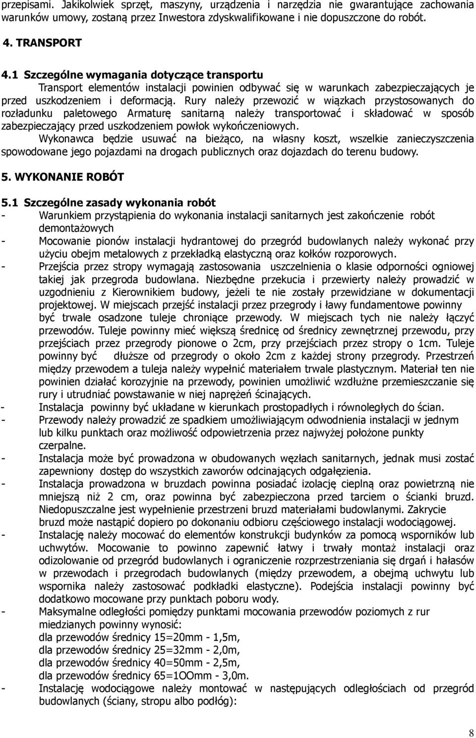 Rury należy przewozić w wiązkach przystosowanych do rozładunku paletowego Armaturę sanitarną należy transportować i składować w sposób zabezpieczający przed uszkodzeniem powłok wykończeniowych.