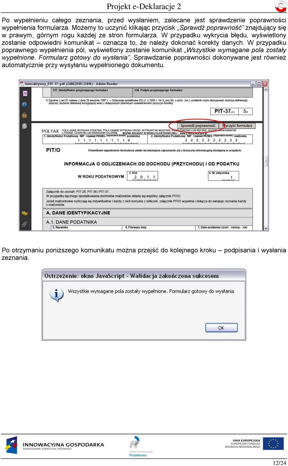 W przypadku wykrycia błędu, wyświetlony zostanie odpowiedni komunikat oznacza to, że należy dokonać korekty danych.