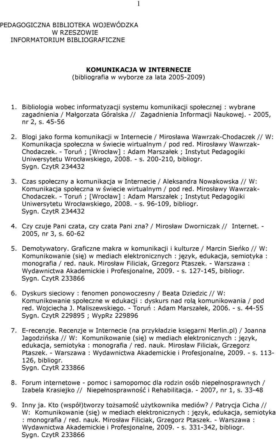 Blogi jako forma komunikacji w Internecie / Mirosława Wawrzak-Chodaczek // W: Uniwersytetu Wrocławskiego, 2008. - s. 200-210, bibliogr. 3.