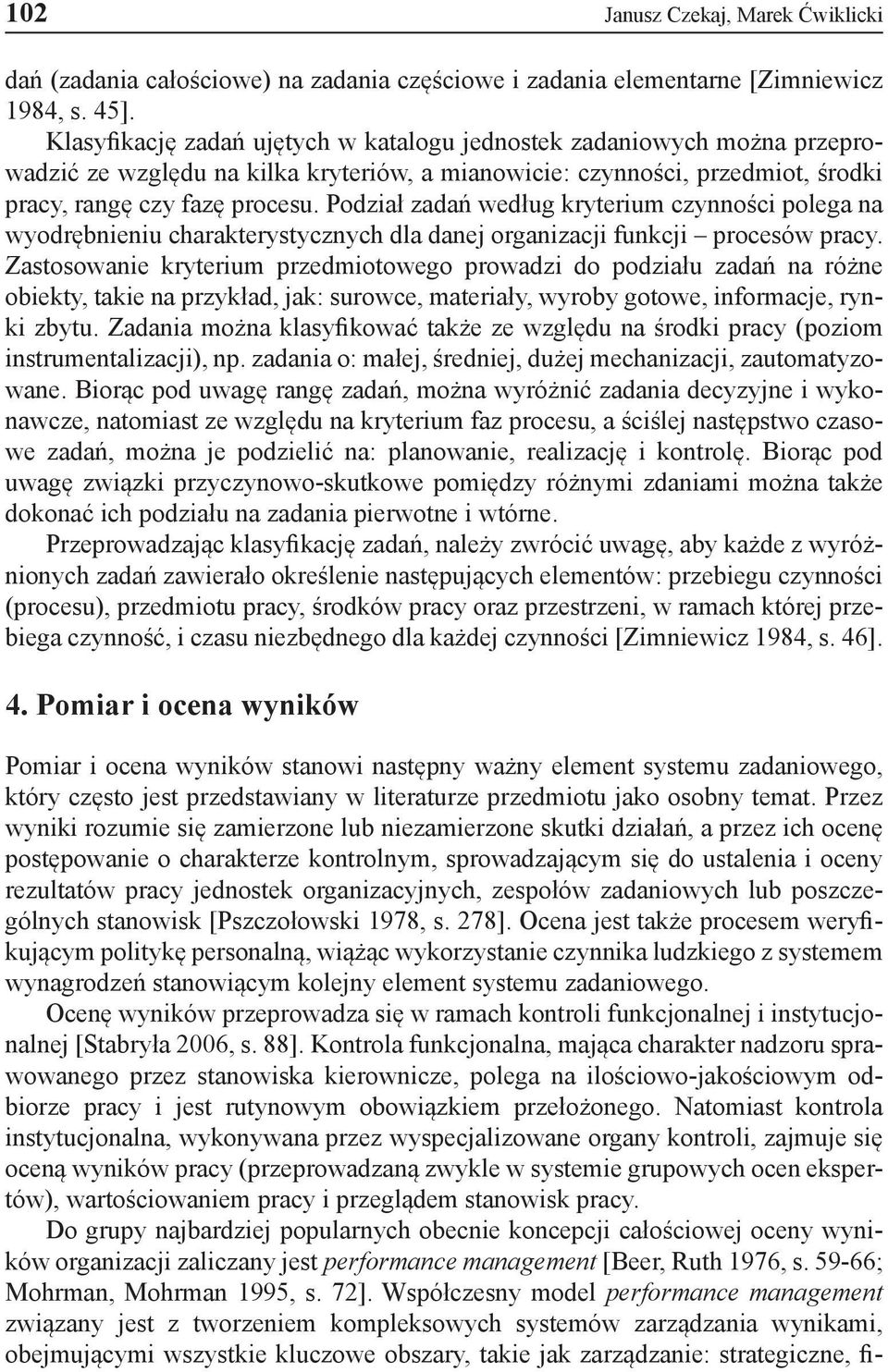 Podział zadań według kryterium czynności polega na wyodrębnieniu charakterystycznych dla danej organizacji funkcji procesów pracy.