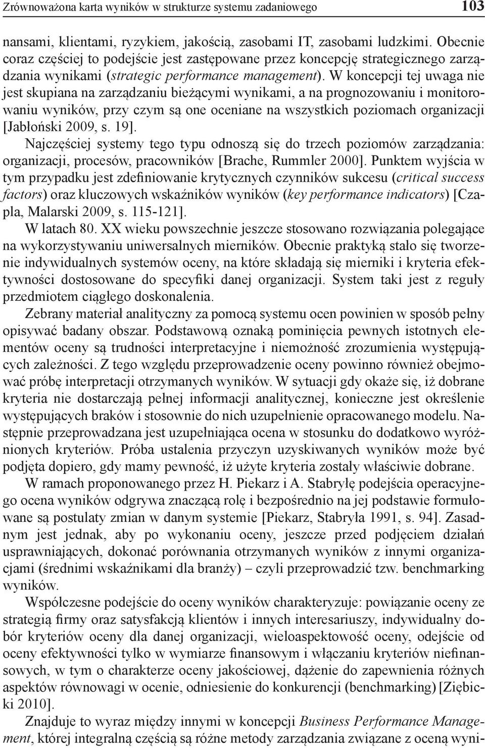 W koncepcji tej uwaga nie jest skupiana na zarządzaniu bieżącymi wynikami, a na prognozowaniu i monitorowaniu wyników, przy czym są one oceniane na wszystkich poziomach organizacji [Jabłoński 2009, s.