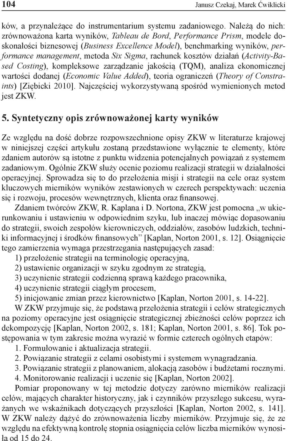 Sigma, rachunek kosztów działań (Activity-Based Costing), kompleksowe zarządzanie jakością (TQM), analiza ekonomicznej wartości dodanej (Economic Value Added), teoria ograniczeń (Theory of