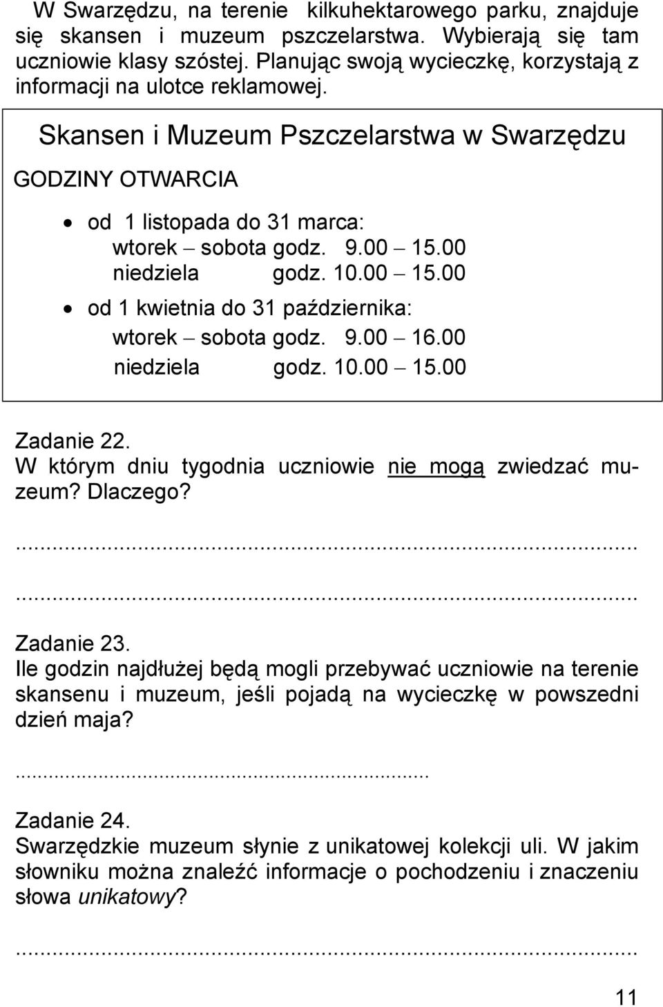 00 niedziela godz. 10.00 15.00 od 1 kwietnia do 31 października: wtorek sobota godz. 9.00 16.00 niedziela godz. 10.00 15.00 Zadanie 22. W którym dniu tygodnia uczniowie nie mogą zwiedzać muzeum?