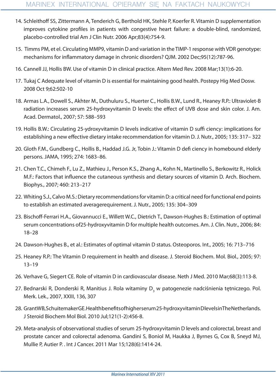 Timms PM, et el. Circulating MMP9, vitamin D and variation in the TIMP-1 response with VDR genotype: mechanisms for inflammatory damage in chronic disorders? QJM. 2002 Dec;95(12):787-96. 16.