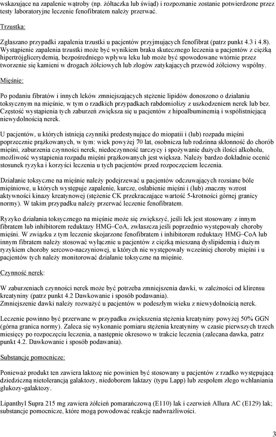 Wystąpienie zapalenia trzustki może być wynikiem braku skutecznego leczenia u pacjentów z ciężką hipertrójglicerydemią, bezpośredniego wpływu leku lub może być spowodowane wtórnie przez tworzenie się