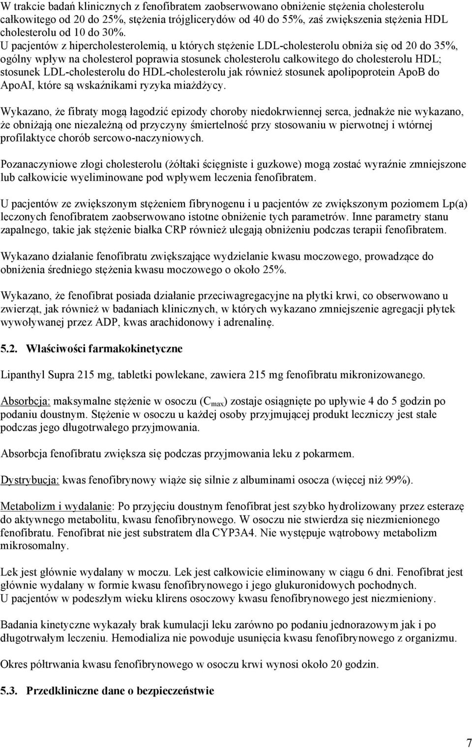 U pacjentów z hipercholesterolemią, u których stężenie LDL-cholesterolu obniża się od 20 do 35%, ogólny wpływ na cholesterol poprawia stosunek cholesterolu całkowitego do cholesterolu HDL; stosunek