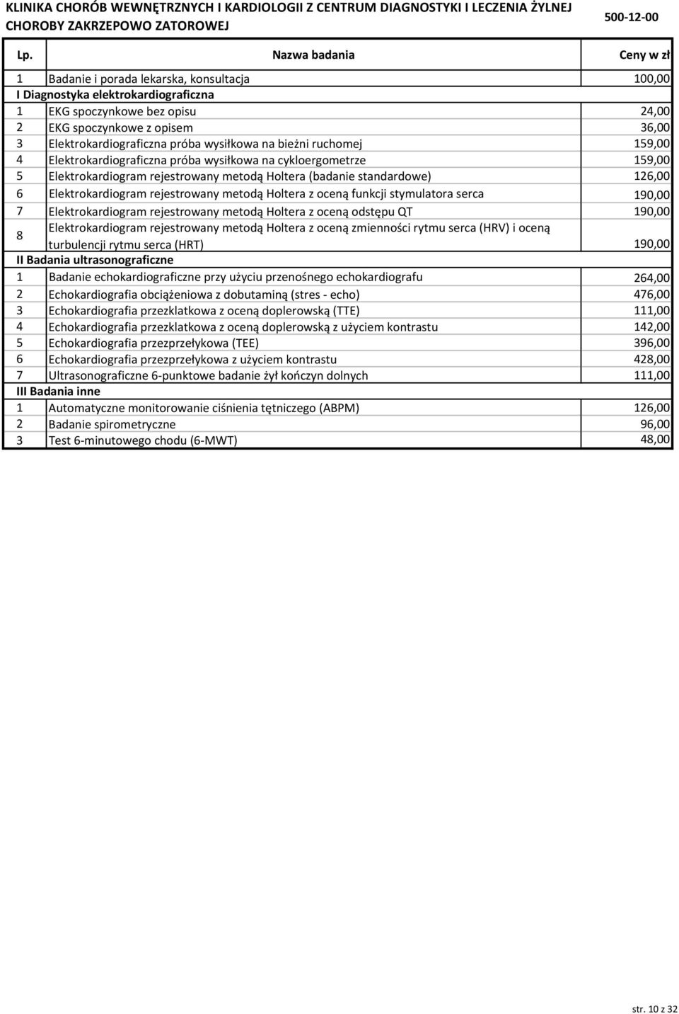 na cykloergometrze 159,00 5 Elektrokardiogram rejestrowany metodą Holtera (badanie standardowe) 126,00 6 Elektrokardiogram rejestrowany metodą Holtera z oceną funkcji stymulatora serca 190,00 7