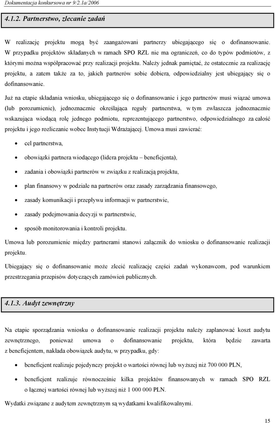 Należy jednak pamiętać, że ostatecznie za realizację projektu, a zatem także za to, jakich partnerów sobie dobiera, odpowiedzialny jest ubiegający się o dofinansowanie.