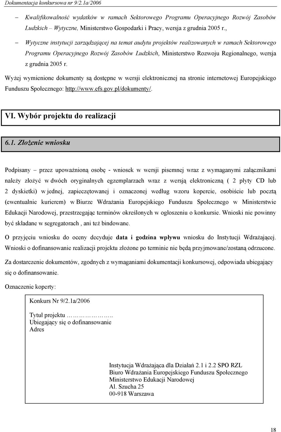 2005 r. Wyżej wymienione dokumenty są dostępne w wersji elektronicznej na stronie internetowej Europejskiego Funduszu Społecznego: http://www.efs.gov.pl/dokumenty/. VI. Wybór projektu do realizacji 6.