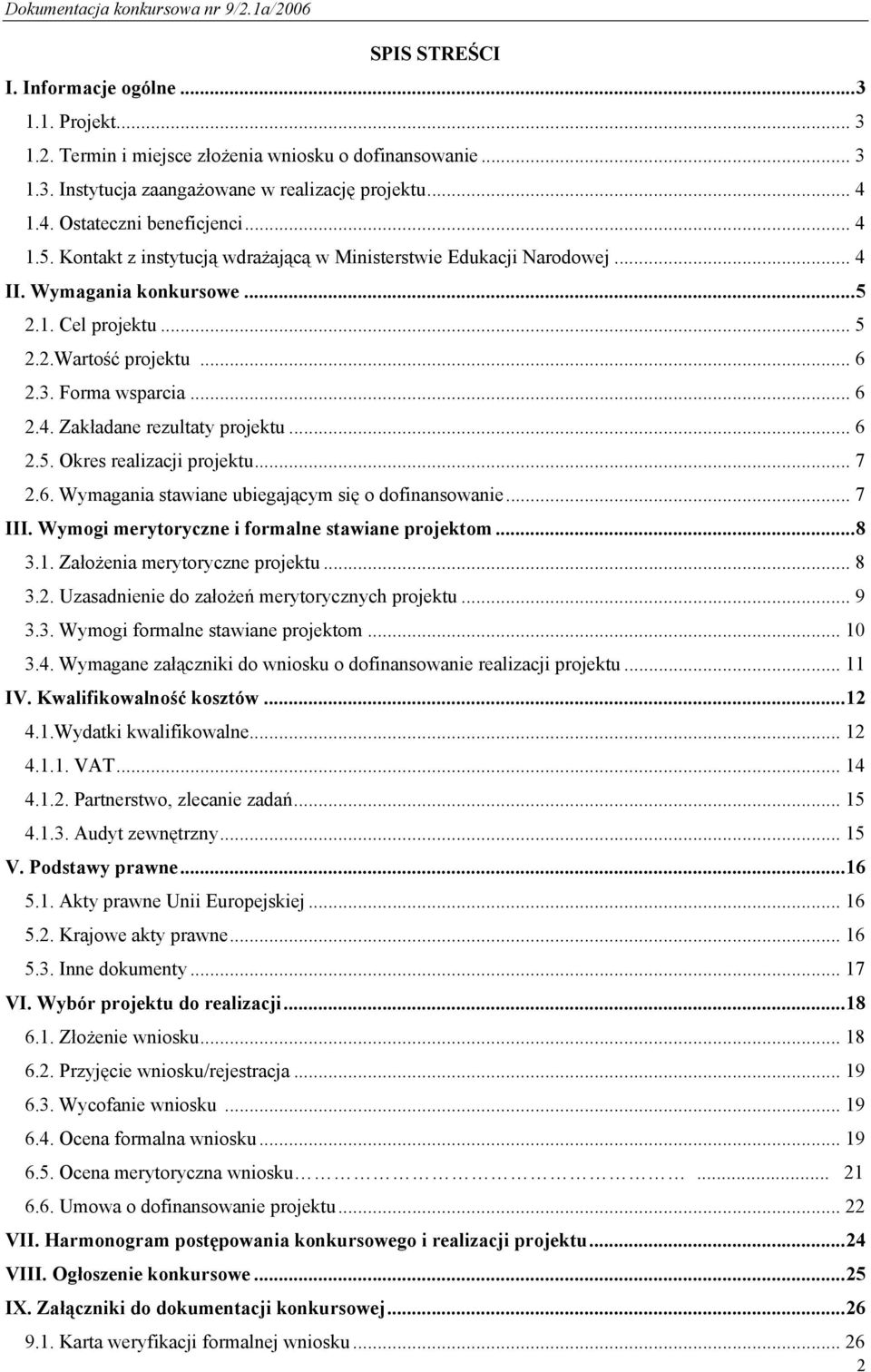 .. 6 2.5. Okres realizacji projektu... 7 2.6. Wymagania stawiane ubiegającym się o dofinansowanie... 7 III. Wymogi merytoryczne i formalne stawiane projektom...8 3.1. Założenia merytoryczne projektu.