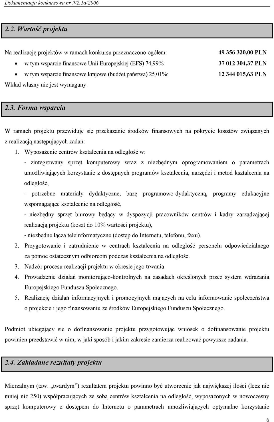 Wyposażenie centrów kształcenia na odległość w: - zintegrowany sprzęt komputerowy wraz z niezbędnym oprogramowaniem o parametrach umożliwiających korzystanie z dostępnych programów kształcenia,