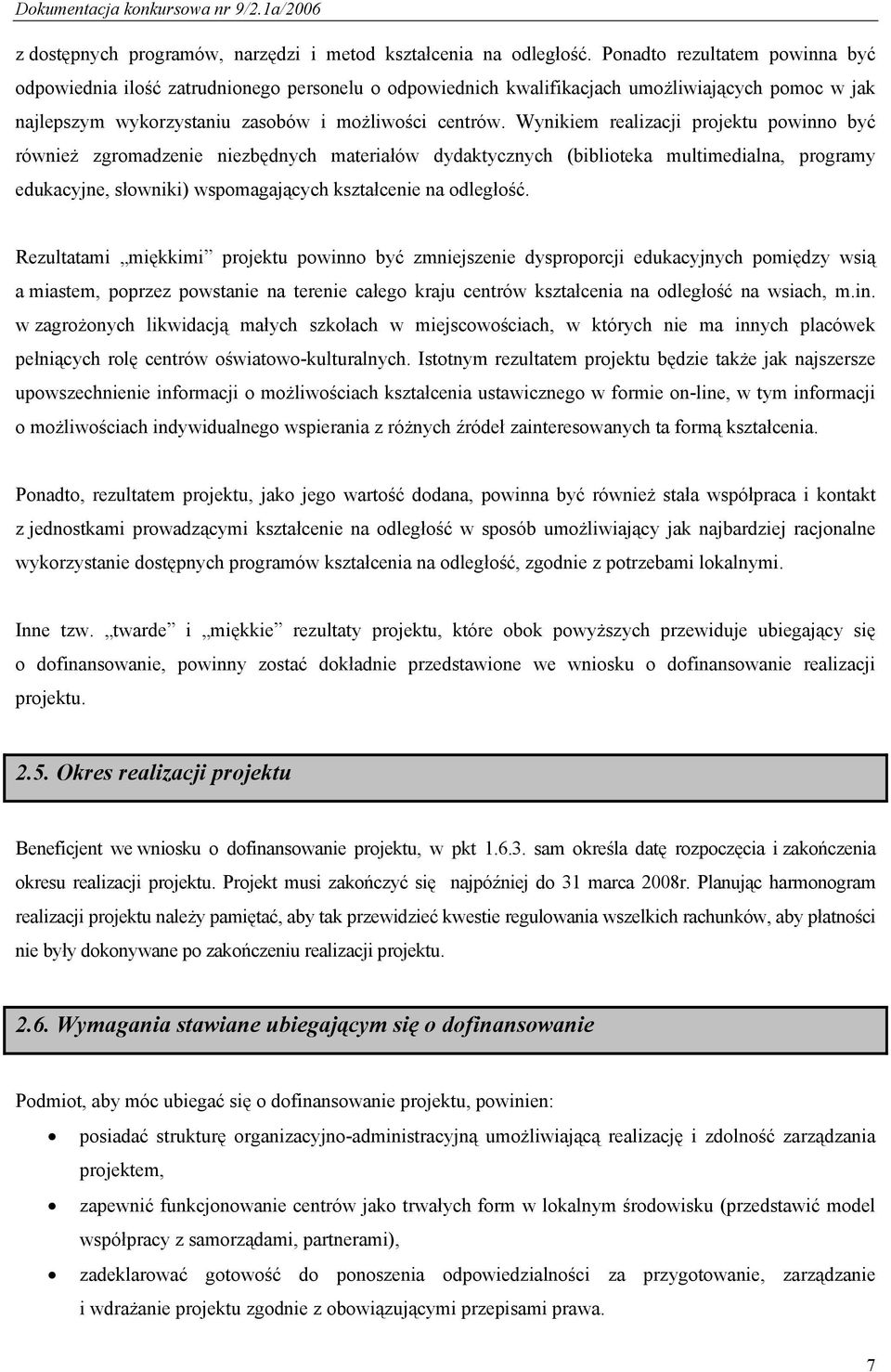 Wynikiem realizacji projektu powinno być również zgromadzenie niezbędnych materiałów dydaktycznych (biblioteka multimedialna, programy edukacyjne, słowniki) wspomagających kształcenie na odległość.